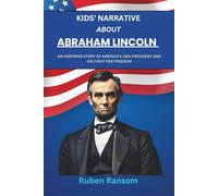 KIDS' NARRATIVE ABOUT ABRAHAM LINCOLN: AN INSPIRING STORY OF AMERICA'S 16th PRESIDENT AND HIS FIGHT FOR FREEDOM