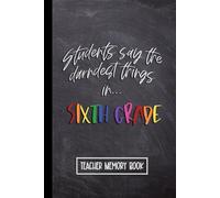 Kids Say the Darndest Things in Sixth Grade: Teacher Memory Book for 6th Grade. Wide Ruled Journal, Lined Notebook. Great for Back to School, Last Day, Appreciation Week