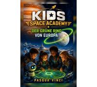 Kids Space Academy - Der grüne Ring von Europa: Ein Weltraumabenteuer über Eis, Ozeane und die Kraft guter Beweise
