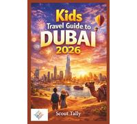 Kids Travel Guide to Dubai 2026: Fun Facts, Games, Food & Family Adventures for Curious Ages 6-12