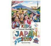 Kids Travel Guide To Japan 2026: The Essential Family Handbook for Ages 6-12: Stress-Free Itineraries, Cultural Quests, and Parent-Tested Logistics for Tokyo to Osaka.