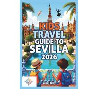 Kids Travel Guide to Sevilla 2026: Fun Family Adventures, Interactive Activities, Local Food, Cultural Discoveries, and Easy Planning for Parents