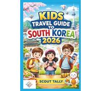 Kids Travel Guide to South Korea 2026: Fun and Educational Family Adventures with Safety Tips, Food Experiences, Cultural Insights, and Easy Planning