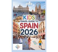Kids Travel Guide to Spain 2026: Explore Cities, Nature, Food & Festivals Through Games, Stories & Mini Missions