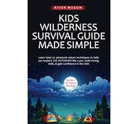 KIDS WILDERNESS SURVIVAL GUIDE MADE SIMPLE: Learn Basic to advanced nature techniques to help you explore THE OUTDOORS like a pro, build strong skills, & gain confidence in the wild