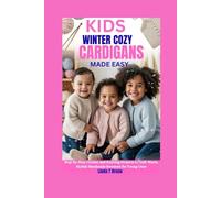 Kids Winter Cozy Cardigans Made Easy: Step-by-Step Crochet and Knitting Projects to Craft Warm, Stylish Handmade Sweaters for Young Ones