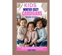 Kids Winter Cozy Cardigans Made Easy: Step-by-Step Crochet and Knitting Projects to Craft Warm, Stylish Handmade Sweaters for Young Ones