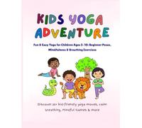 Kids Yoga Adventure : Fun & Easy Yoga for Children Ages 3-10: Beginner Poses, Mindfulness & Breathing Exercises: Discover 25+ kid-friendly yoga moves, calm breathing, Mindful Games & more