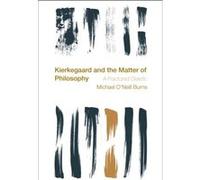 Kierkegaard and the Matter of Philosophy by Michael ONeill Burns Michael ONeill Burns (Auteur)