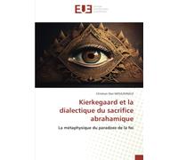 Kierkegaard et la dialectique du sacrifice abrahamique: La métaphysique du paradoxe de la foi