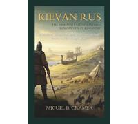 Kievan Rus: The Rise and Fall of Eastern Europe's First Kingdom: A Medieval Chronicle of Slavic Civilization, Viking Princes, and the Mongol Storm