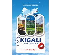KIGALI GUIDE DE VOYAGE 2026: Où loger, quoi manger, conseils de sécurité, excursions d'une journée et principales attractions touristiques à Kigali au Rwanda