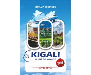 KIGALI GUIDE DE VOYAGE 2026: Où loger, quoi manger, conseils de sécurité, excursions d'une journée et principales attractions touristiques à Kigali au Rwanda