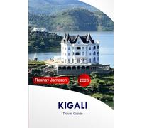 Kigali Travel Guide 2026: Explore Rwanda’s Top Attractions, Adventures, Culture, Food, and Hidden Gems, with Insider’s Essential Tips