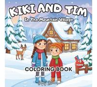 Kiki And Tim in the Mountain Village Coloring Book: A cozy and serene little village coloring book full of winter magic and mountain charm, where kids ... across 86 pages of creativity and joy.