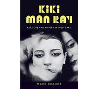 Kiki Man Ray: Art, Love and Rivalry in 1920s Paris