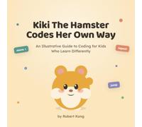 Kiki The Hamster Codes Her Own Way: An Illustrative Guide to Coding for Kids Who Learn Differently