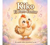 Kiko El Pavo Cantor: Un Cuento Sobre Encontrar Tu Voz