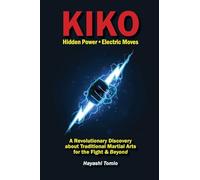 KIKO: Hidden Power - Electric Moves, A Revolutionary Discovery about Traditional Martial Arts for the Fight & Beyond