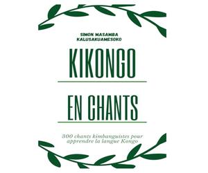 Kikongo en Chants: 300 chants kimbanguistes pour apprendre la langue Kongo
