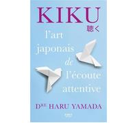 Kiku : l'art japonais de l'écoute attentive - Haru Dr Yamada - First - ebook (ePub) - Guide