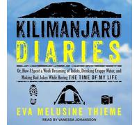 Kilimanjaro Diaries: Or, How I Spent a W reaming of Toilets, Drinking Crappy Water, and Making Bad Jokes While Having the Time of My Life