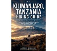 Kilimanjaro, Tanzania Hiking Guide 2026: The Ultimate Hiking Guide to Routes, Packing Lists, Acclimatization, Training, Budget Planning, Safety Tips, and Reaching Uhuru Peak