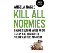 Kill All Normies : Les guerres culturelles en ligne, de 4chan et Tumblr à Trump et l'Alt-Right