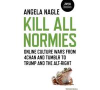 Kill All Normies - Online Culture Wars From 4chan And Tumblr To Trump And The Alt-Right