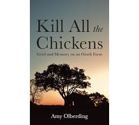 Kill All the Chickens: Grief and Memory on an Ozark Farm