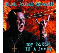 Kill Allen Wrench - My Bitch is a Junky
