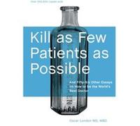 Kill as Few Patients as Possible And FiftySix Other Essays on How to Be the Worlds Best Doctor by Oscar London Oscar London (Auteur)