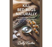 Kill Bed Bugs Naturally: The Ultimate Guide To Beating Bed Bugs Without Harsh Chemicals