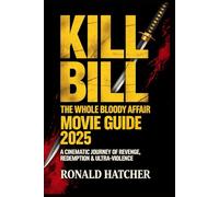 Kill Bill: The Whole Bloody Affair Movie Guide 2025 - A Cinematic Journey of Revenge, Redemption & Ultra-Violence