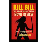 Kill Bill: The Whole Bloody Affair Movie Review: “Inside the Blades, Blood, and Legacy of The Bride”