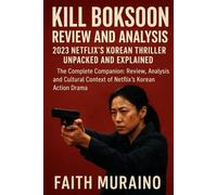 KILL BOKSOON REVIEW AND ANALYSIS: 2023 Netflix’s Korean Thriller Unpacked and Explained: The Complete Companion: Review, Analysis, and Cultural Context of Netflix’s Korean Action Drama