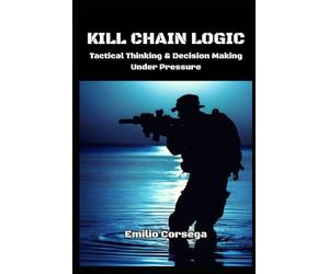 Kill Chain Logic: Tactical Thinking & Decision Making Under Pressure