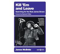 Kill 'Em and Leave: Searching for the Real James Brown