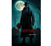 KILL EVERYTHING!!!: A Book of Poetry