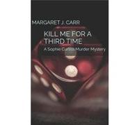 KILL ME FOR A THIRD TIME A Sophie Curtiss Murder Mystery - Margaret J. Carr - Amazon Digital Services LLC KDP - Livre en Anglais Margaret J. CarrMargaret J. Carr (Auteur)
