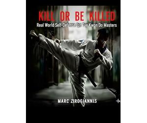 Kill or Be Killed: Real World Self Defense for Tae Kwon Do Masters