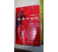 Kill or Get Killed: Riot Control Techniques, Manhandling, and Close Combat, for Police and the Military