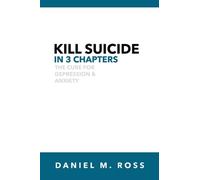 Kill Suicide In 3 Chapters: The Cure For Depression & Anxiety