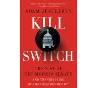 Kill Switch: The Rise Of The Modern Senate And The Crippling Of American Democracy