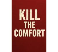 Kill the Comfort: 50 Brutal Truths to Break Your Comfort and Build a Life That Matters