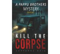 Kill the Corpse: A Pappu Brothers Mystery: A High-Stakes 15-Million Heist and Detective Thriller