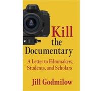 Kill the Documentary - Jill Godmilow - Columbia University Press - Livre en Anglais - Hardback Jill GodmilowJill Godmilow (Auteur)