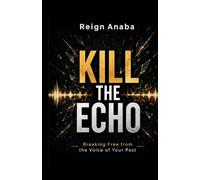 Kill The Echo: Breaking Free From the Voice Of Your Past