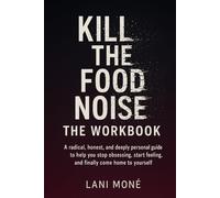 Kill the Food Noise - The Workbook: A radical, honest, and deeply personal guide to help you stop obsessing, start feeling, and finally come home to yourself