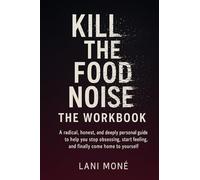 Kill the Food Noise - The Workbook: A radical, honest, and deeply personal guide to help you stop obsessing, start feeling, and finally come home to yourself